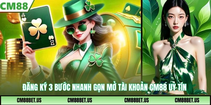 Đăng Ký 3 Bước Nhanh Gọn Mở Tài Khoản CM88 Uy Tín
